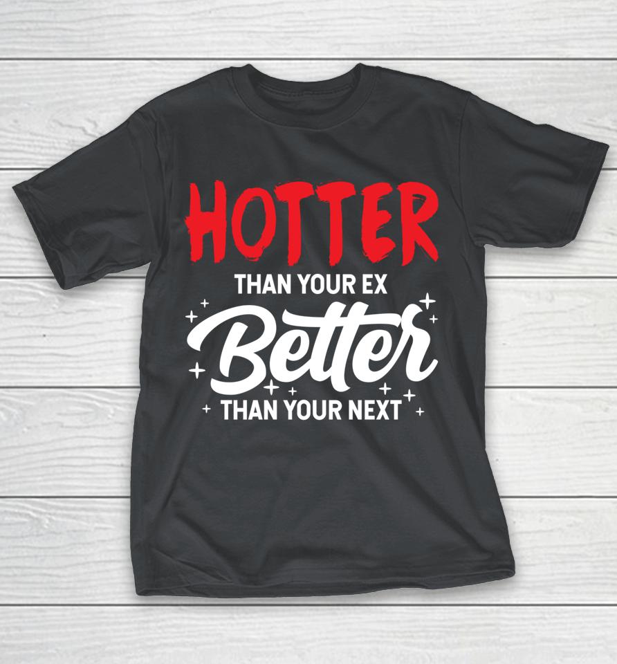 Hotter Than Your Ex Better Than Your Next Funny Boyfriend Shirts