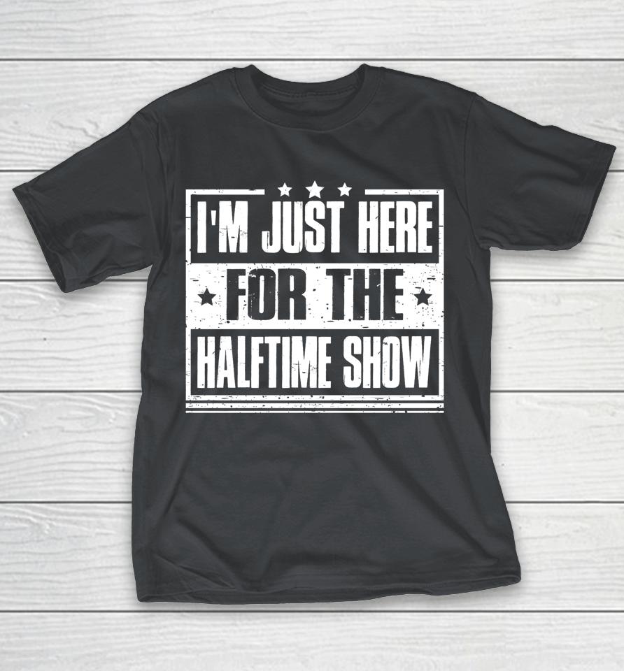 I’m Just Here For The Halftime Show Funny Football Shirts - Woopytee Store